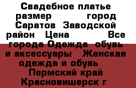 Свадебное платье размер 48- 50.  город Саратов  Заводской район › Цена ­ 8 700 - Все города Одежда, обувь и аксессуары » Женская одежда и обувь   . Пермский край,Красновишерск г.